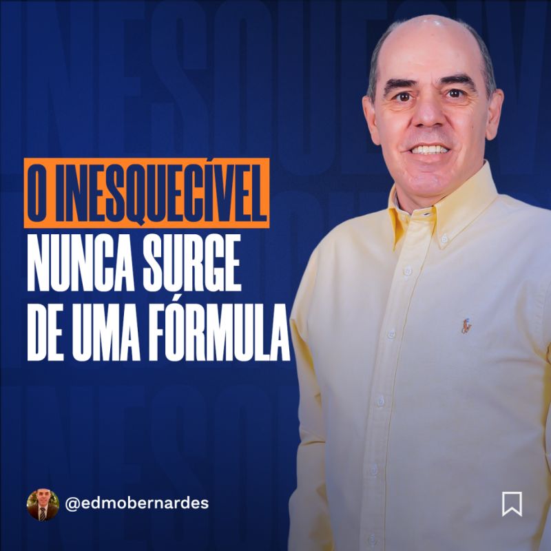 O INESQUECÍVEL NUNCA SURGE DE UMA FÓRMULA